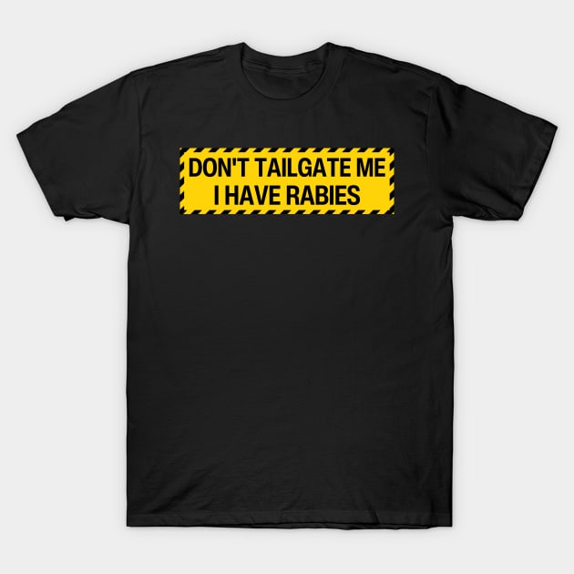 Don't Tailgate Me I Have Rabies T-Shirt by yass-art